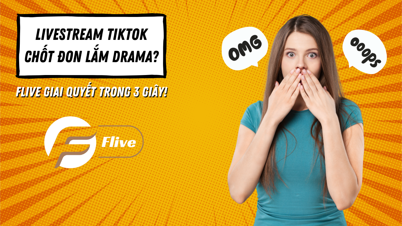 Livestream TikTok Chốt Đơn Lắm Drama? Flive Giải Quyết Trong 3 Giây!